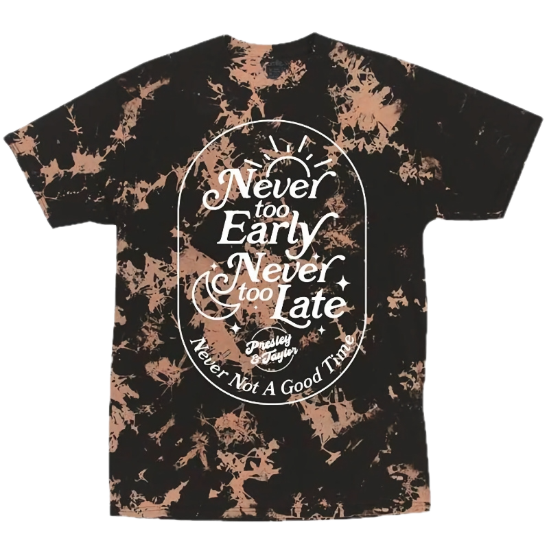 Never too Early Never too Late Tshirt