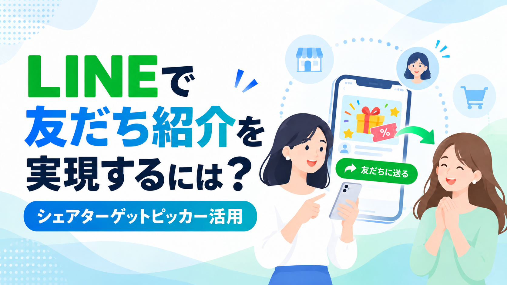 LINEで友だち紹介を実現するには? シェアターゲットピッカーを使った紹介施策の設計