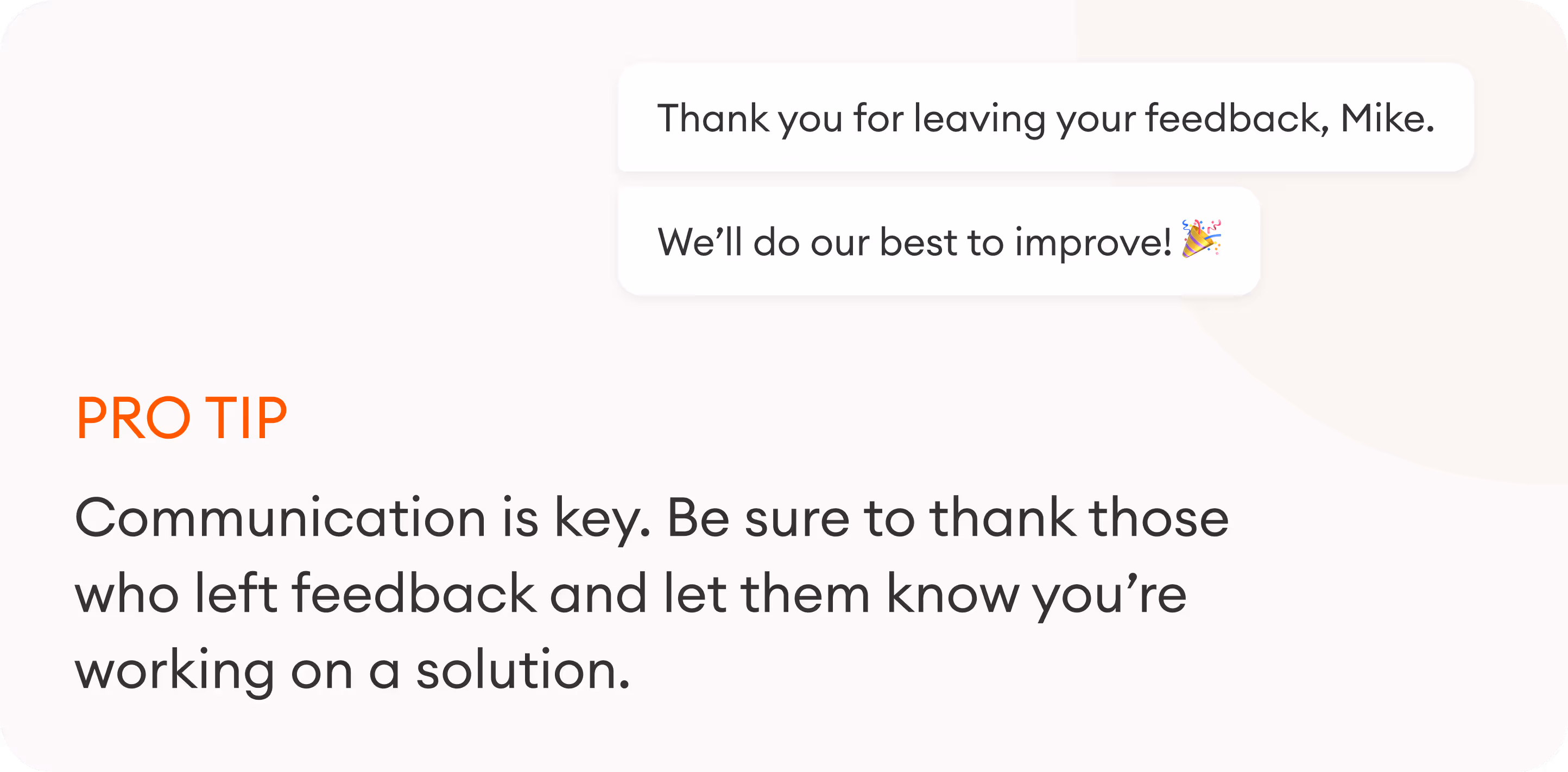 Pro tip:  Communication is key. Be sure to thank those who left feedback and let them know you’re working on a solution. 