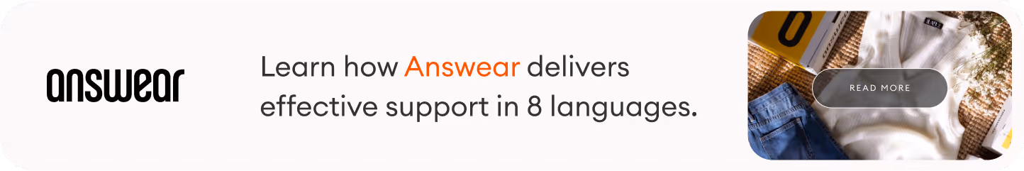 Learn how Answear delivers effective support in 8 languages. CTA BUTTON: Read More 