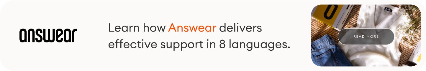Learn how Answear delivers effective support in 8 languages. CTA BUTTON: Read More