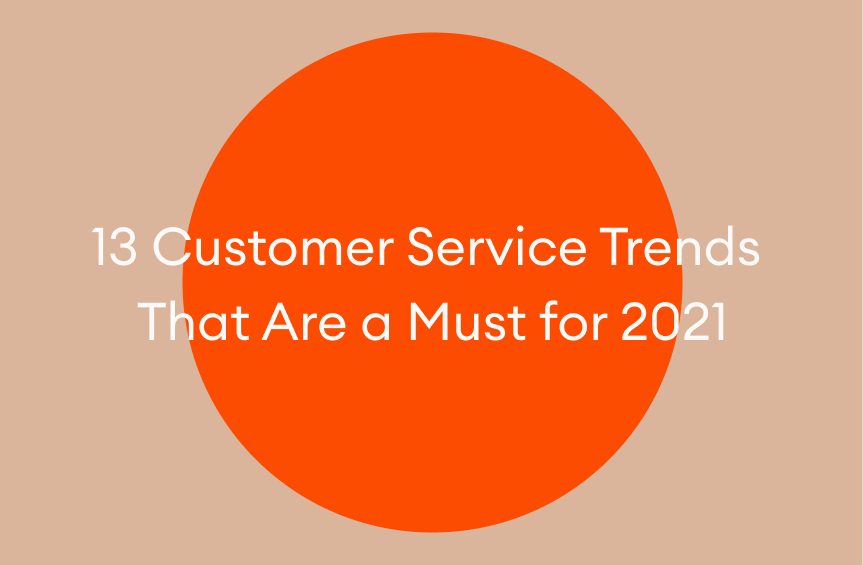 13 Customer Service Trends That Are a Must for 2021