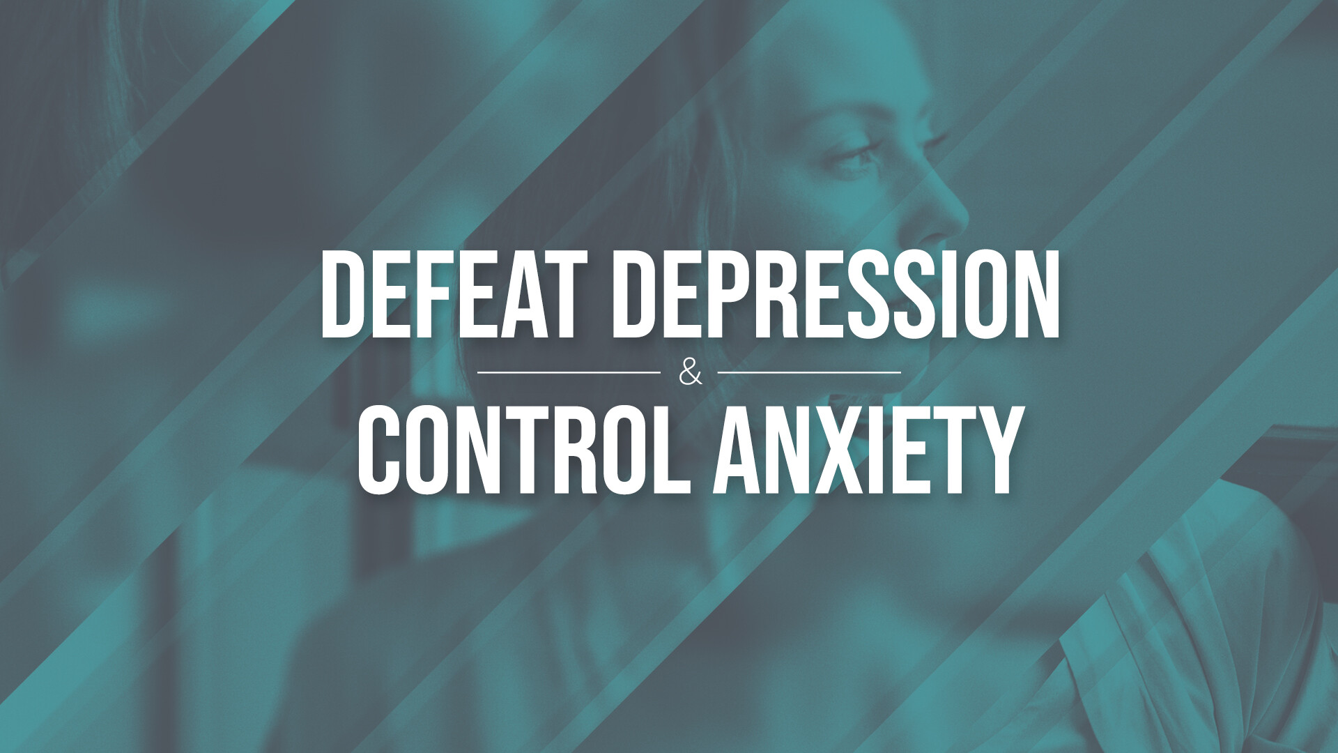 Defeat Depression & Control Anxiety