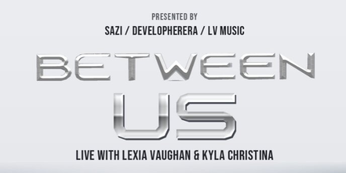 “Between Us”  Live w/  Lexia Vaughan and Kyla Christina