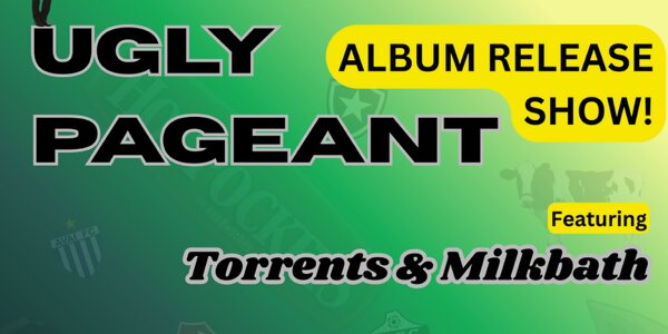 Ugly Pageant w/ Torrents, Milkbath