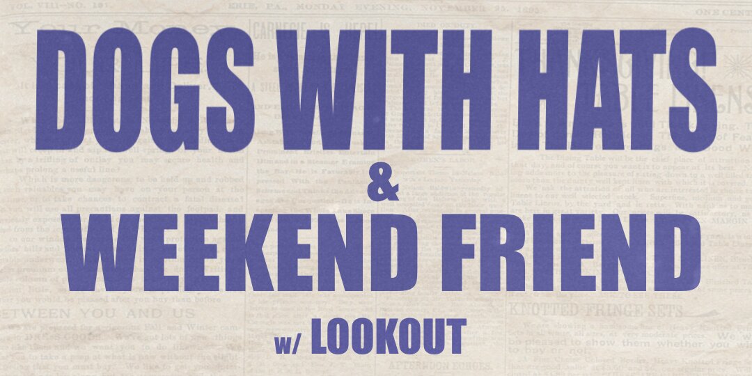 Weekend Friend • Dogs with Hats w/ Lookout