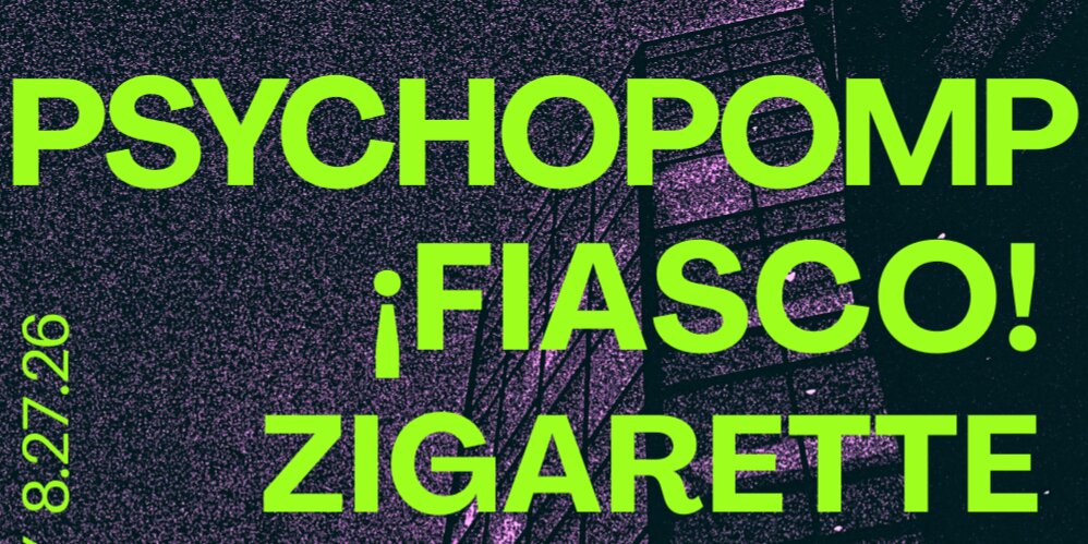PsychoPomP w/ ¡Fiasco! + Zigarette