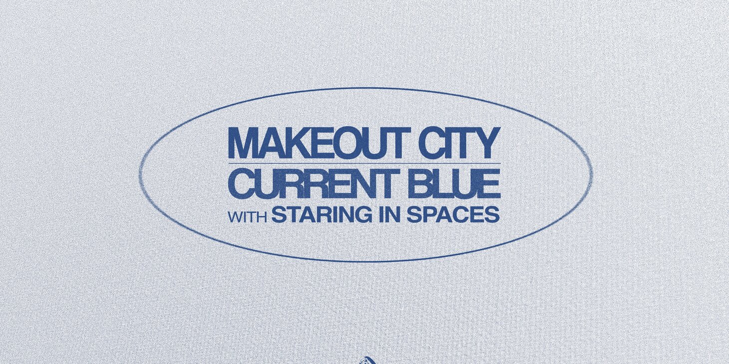 Current Blue + Makeout City w/ Staring in Spaces