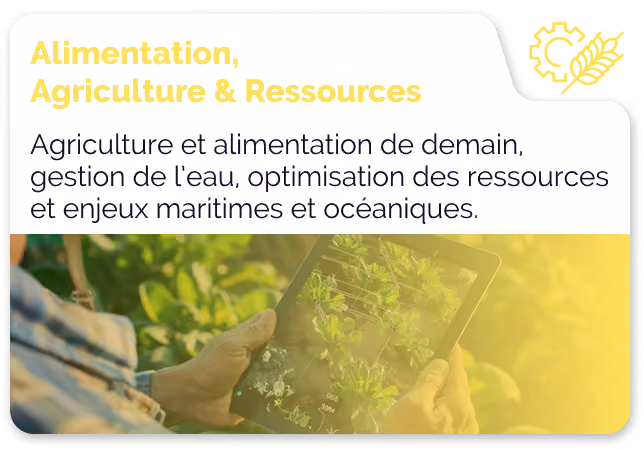 Texte en jaune et noir présentant Alimentation, Agriculture & Ressources, avec une description en français sur la gestion de l'eau, optimisation des ressources, enjeux maritimes et océaniques, accompagné d'une image d'une personne tenant une tablette affichant des plantes.