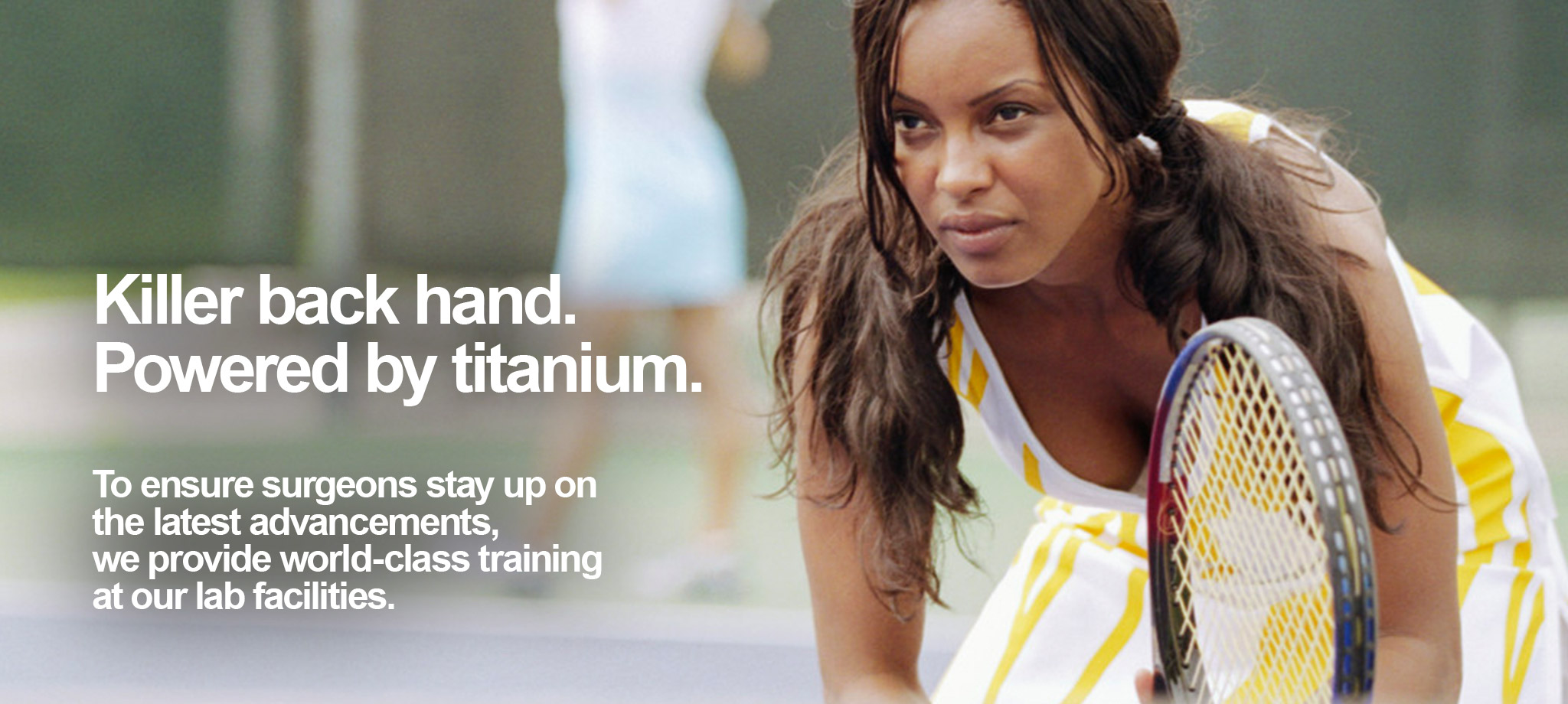 Determined tennis player demonstrating athletic performance and precision, representing advanced recovery outcomes. Text overlay reads: "Killer back hand. Powered by titanium." and "To ensure surgeons stay up on the latest advancements, we provide world-class training at our lab facilities."