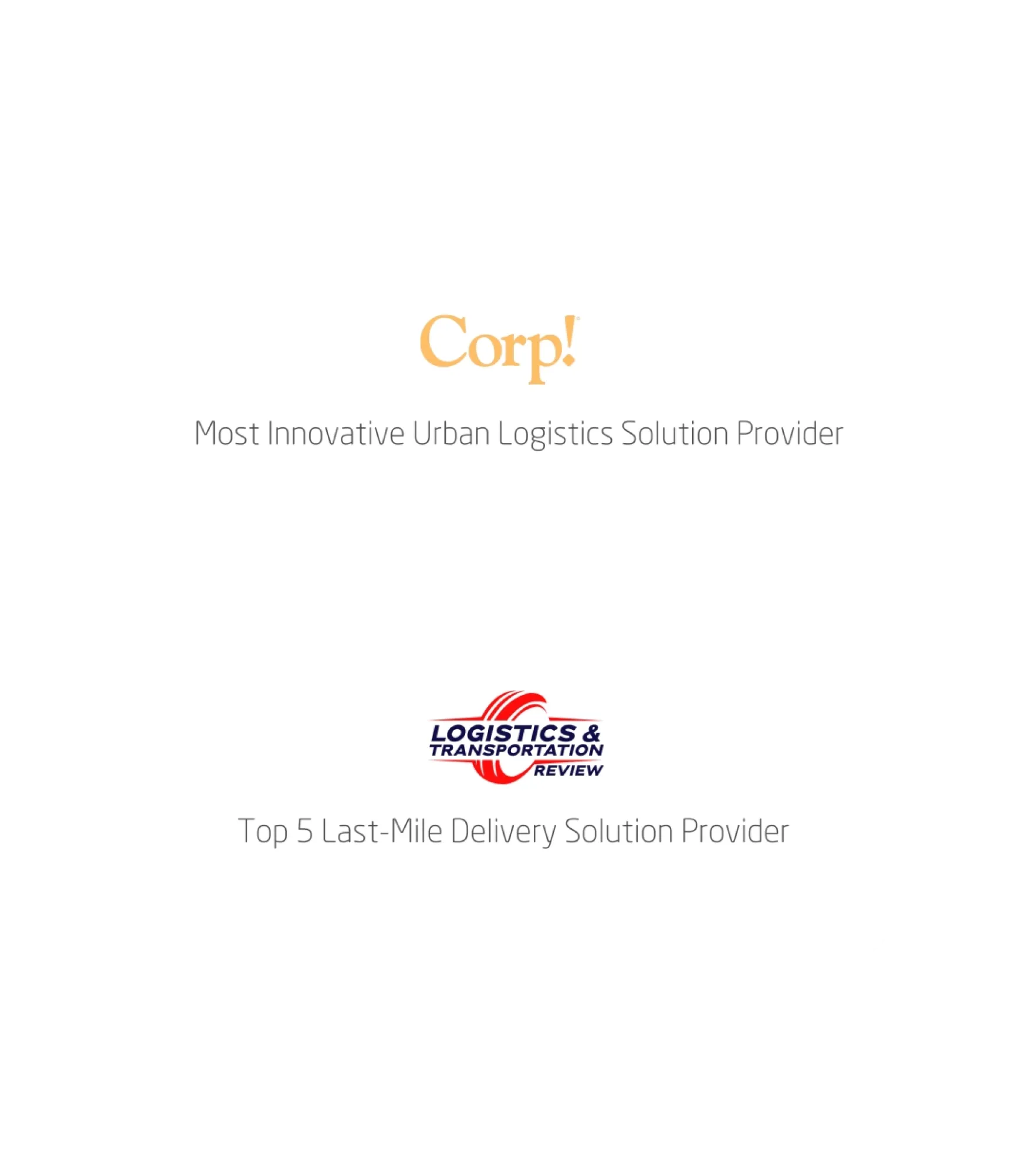 Two awards: 'Most Innovative Urban Logistics Solution Provider' from Corp! and 'Top 5 Last-Mile Delivery Solution Provider' from Logistics & Transportation Review.