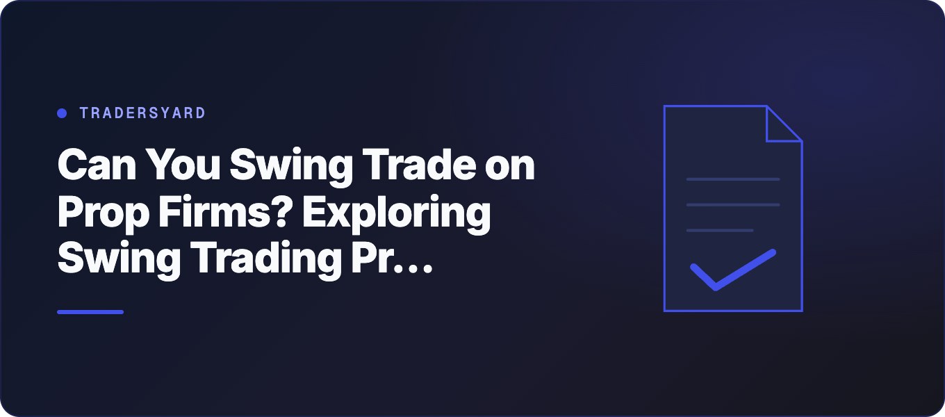 Can You Swing Trade on Prop Firms? Exploring Swing Trading Prop Firms Rules