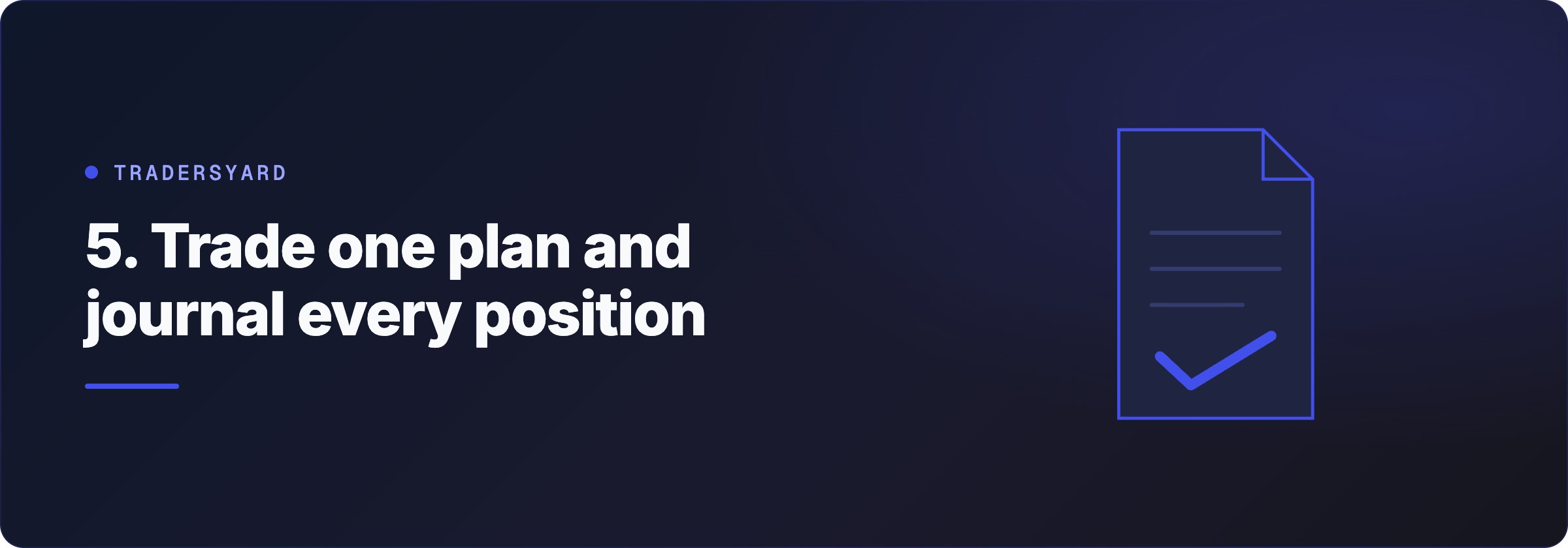 5. Trade one plan and journal every position