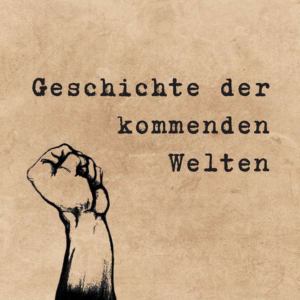 logo of the Podcast 'Geschichte der kommenden Welten'. the background is light brown with black letters saying 'Geschichte der kommenden Welten' and a fist that symbolizes solidarity on the left