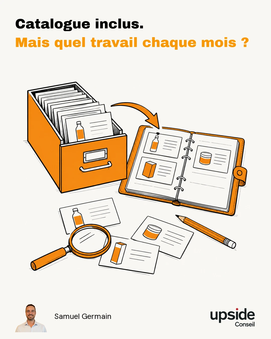 Catalogue inclus. Mais quel travail chaque mois ? Illustration éditoriale Samuel GERMAIN, Upside Conseil.