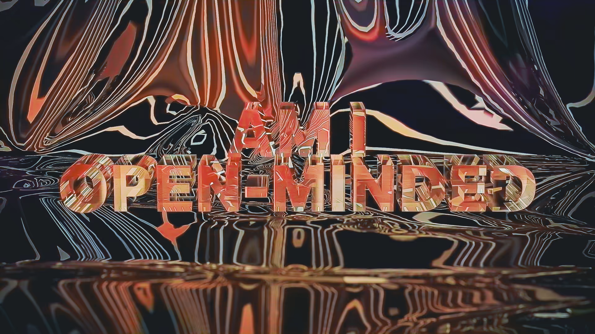 3D text reading 'Am I Open-Minded' with reflective and distorted patterns on a dark glossy surface.