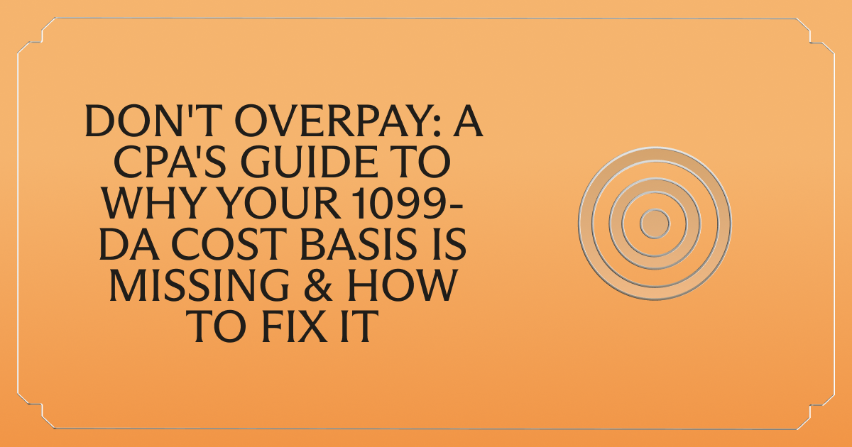 Don't Overpay: A CPA's Guide to Why Your 1099-DA Cost Basis is Missing & How to Fix It