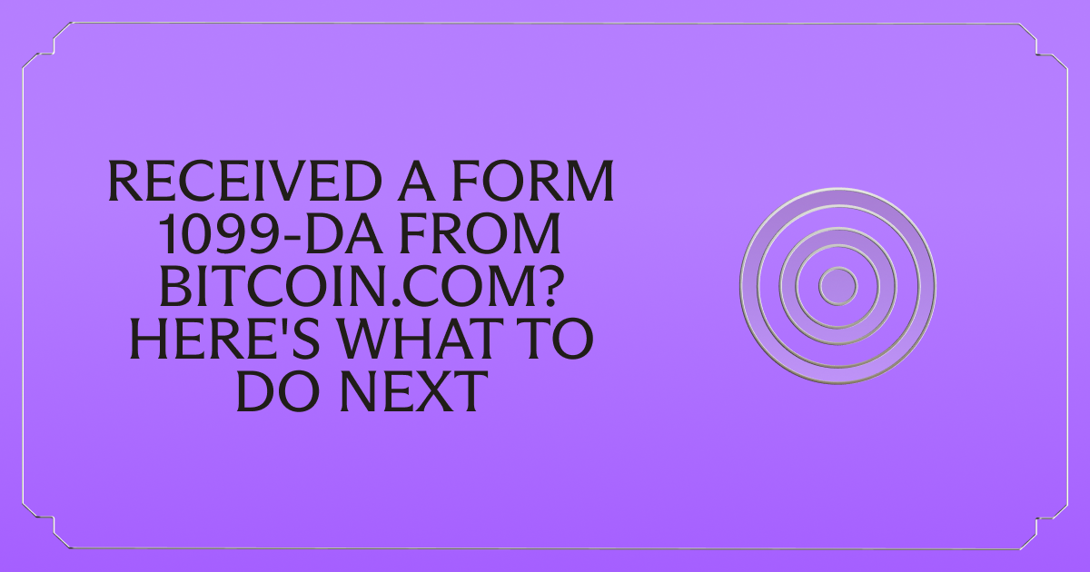 Received a Form 1099-DA from Bitcoin.com? Here's What to Do Next