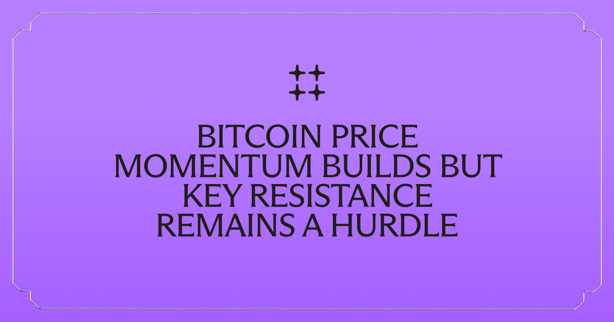 Bitcoin Price Momentum Builds but Key Resistance Remains a Hurdle