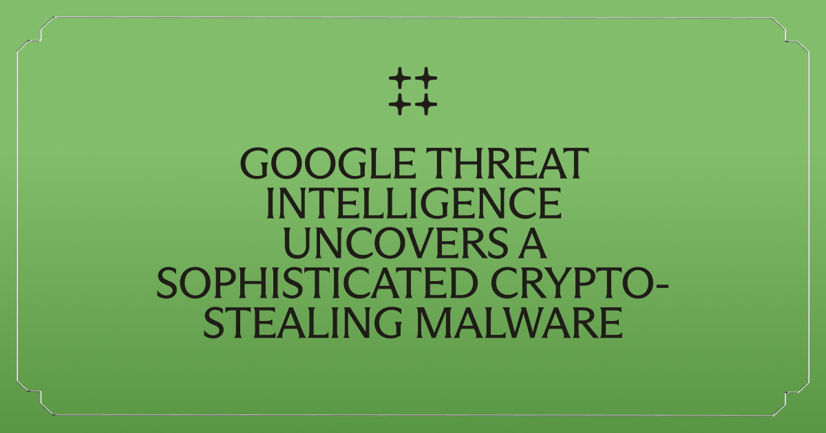 Google Threat Intelligence Uncovers Ghostblade: A Sophisticated Crypto-Stealing Malware
