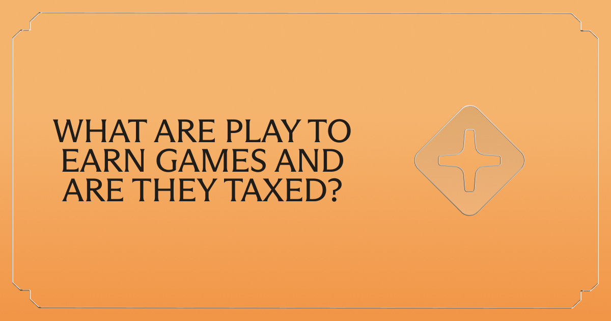 What are Play to Earn games, and are they taxed?