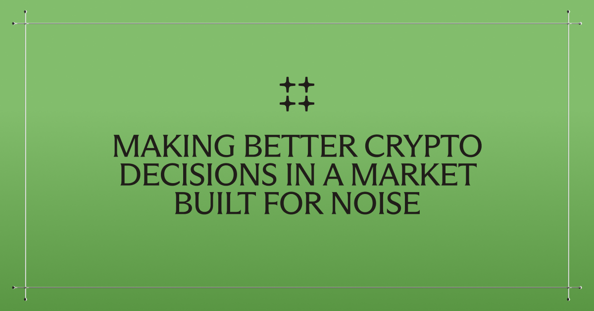 Making better crypto decisions in a market built for noise