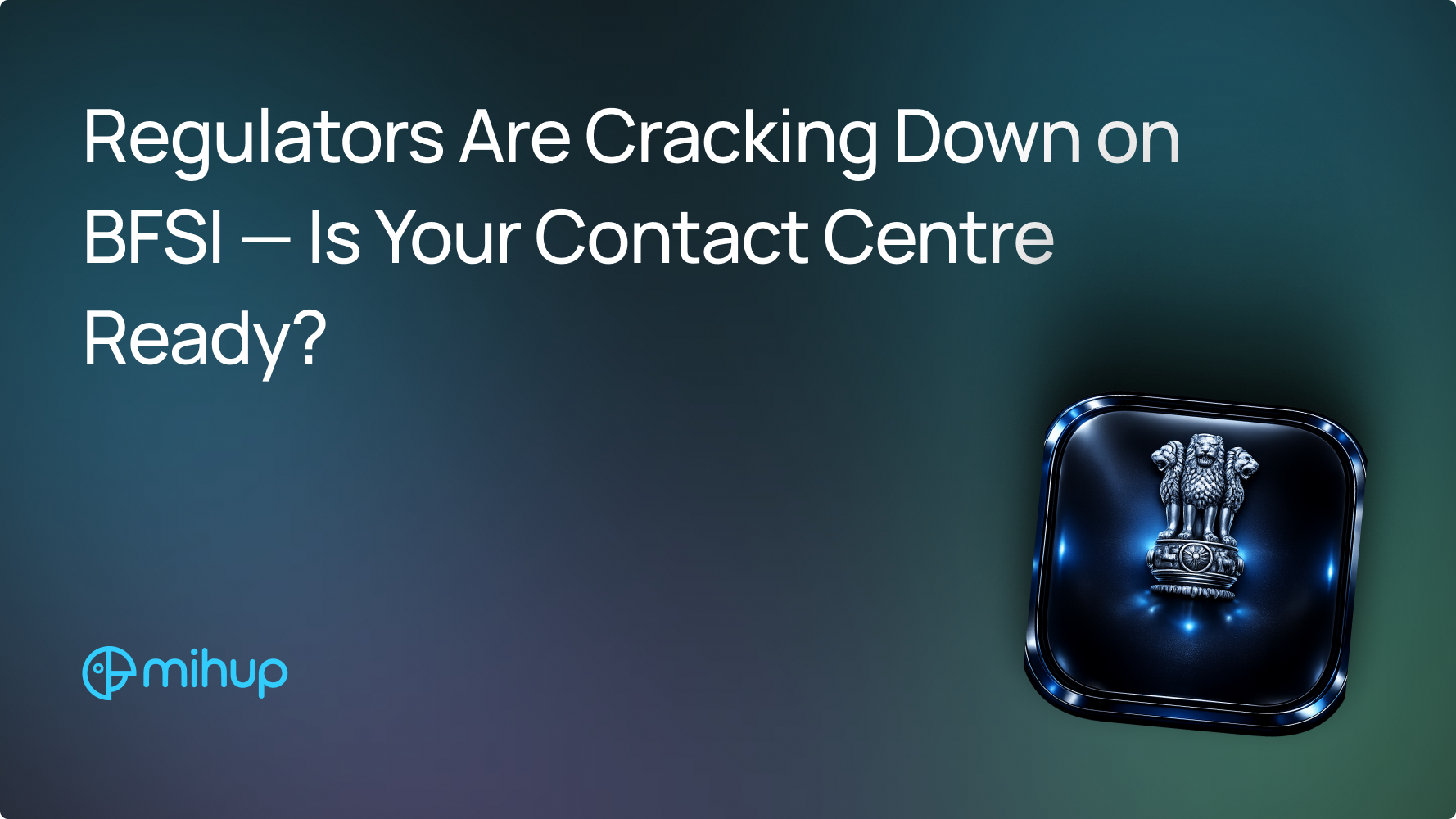 Regulators Are Cracking Down on BFSI — Is Your Contact Centre Ready? - Mihup blog thumbnail