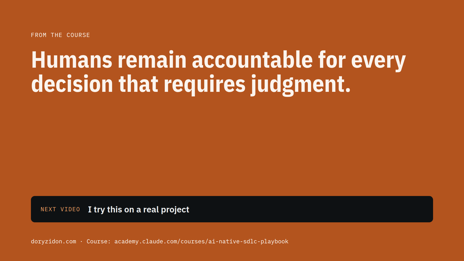 Humans remain accountable for every decision that requires judgment. Next video: I try this on a real project.