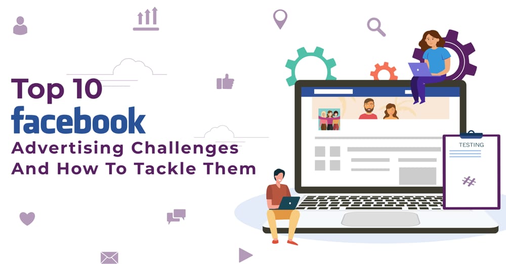 Top 10 Facebook Advertising Challenges And How To Tackle Them