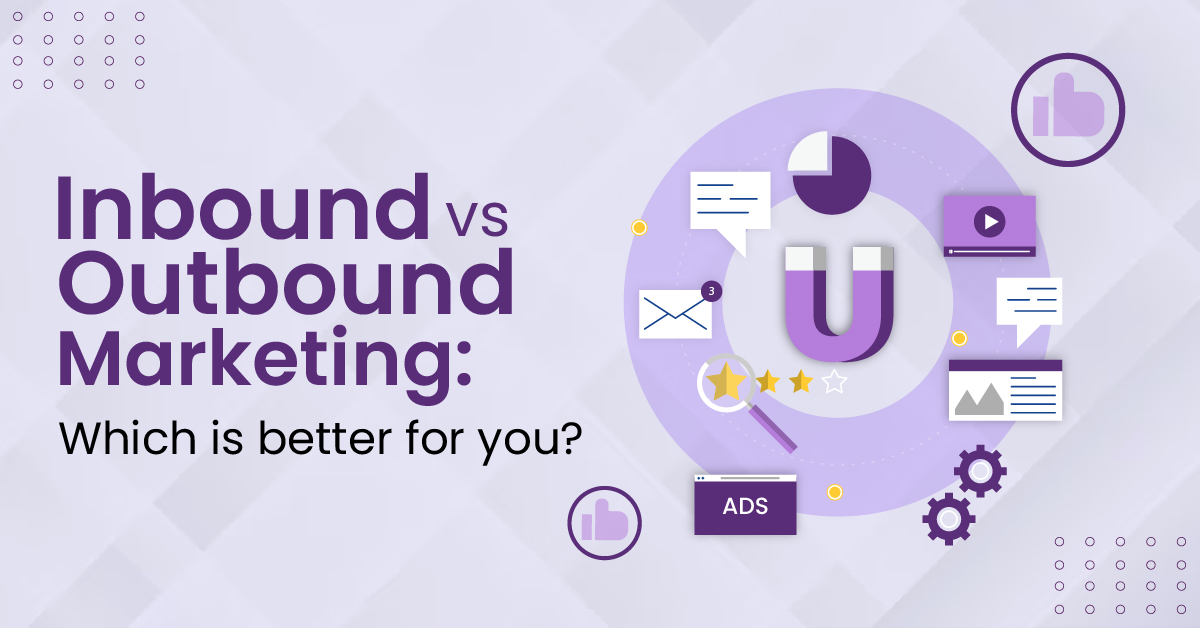 Inbound vs. Outbound Marketing: Which is Better?