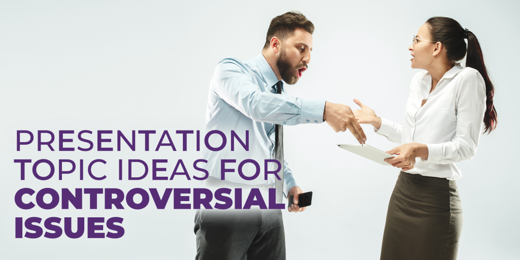 Presentation Topics to Make an Impact for Controversial Issues