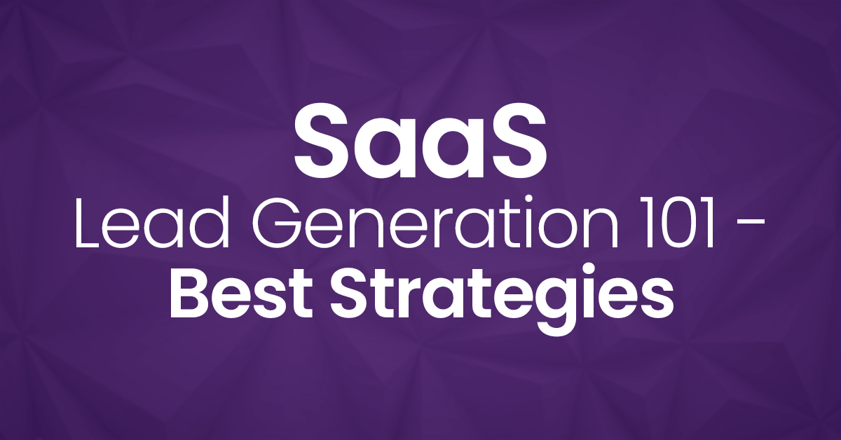 SaaS Lead Generation 101 - Best Strategies