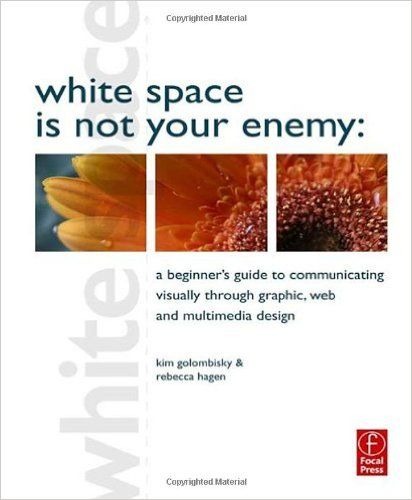 White Space Is Not Your Enemy by Kim Golombisky and Rebecca Hagen