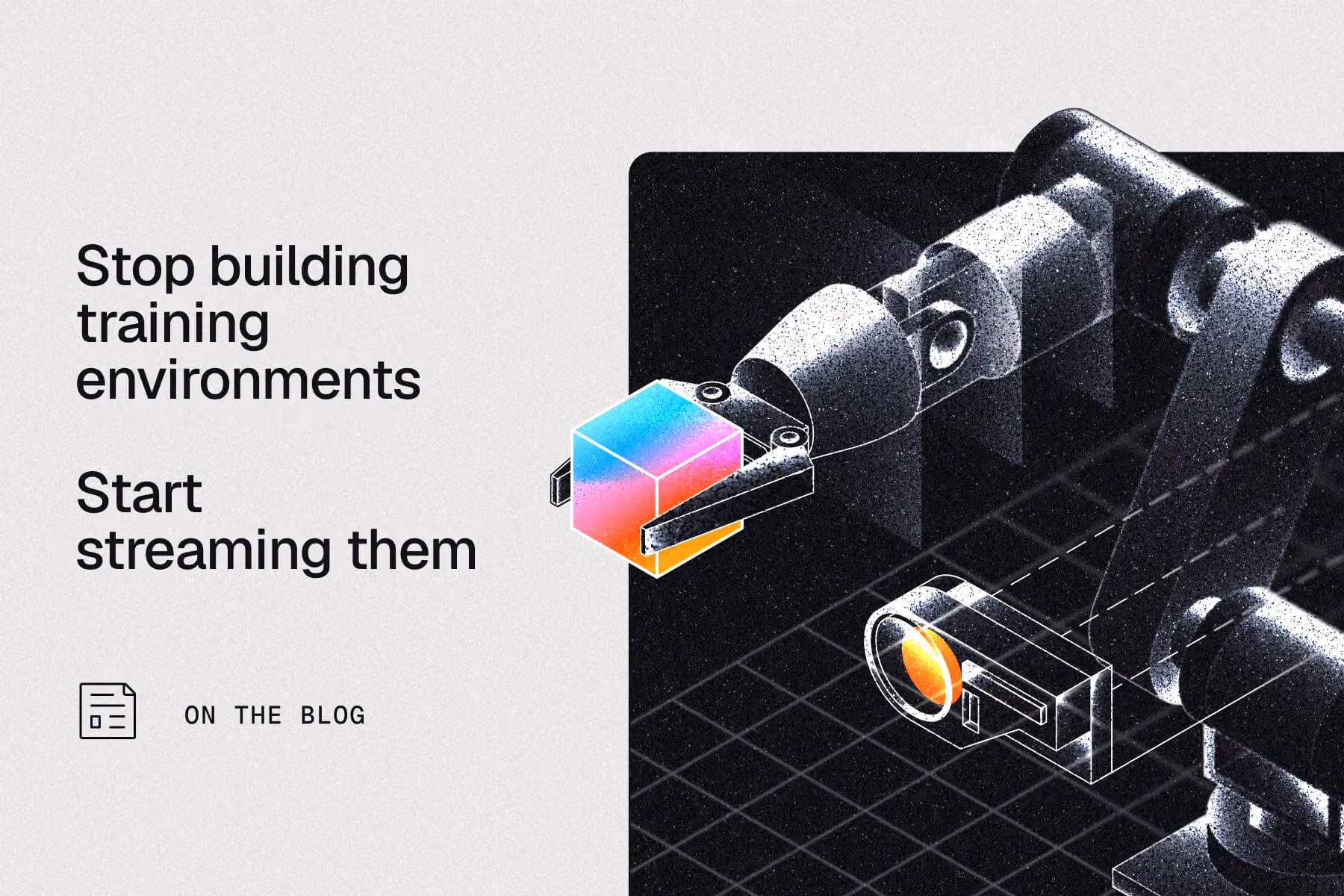 Read the blog: Stop building training environments. Start streaming them.