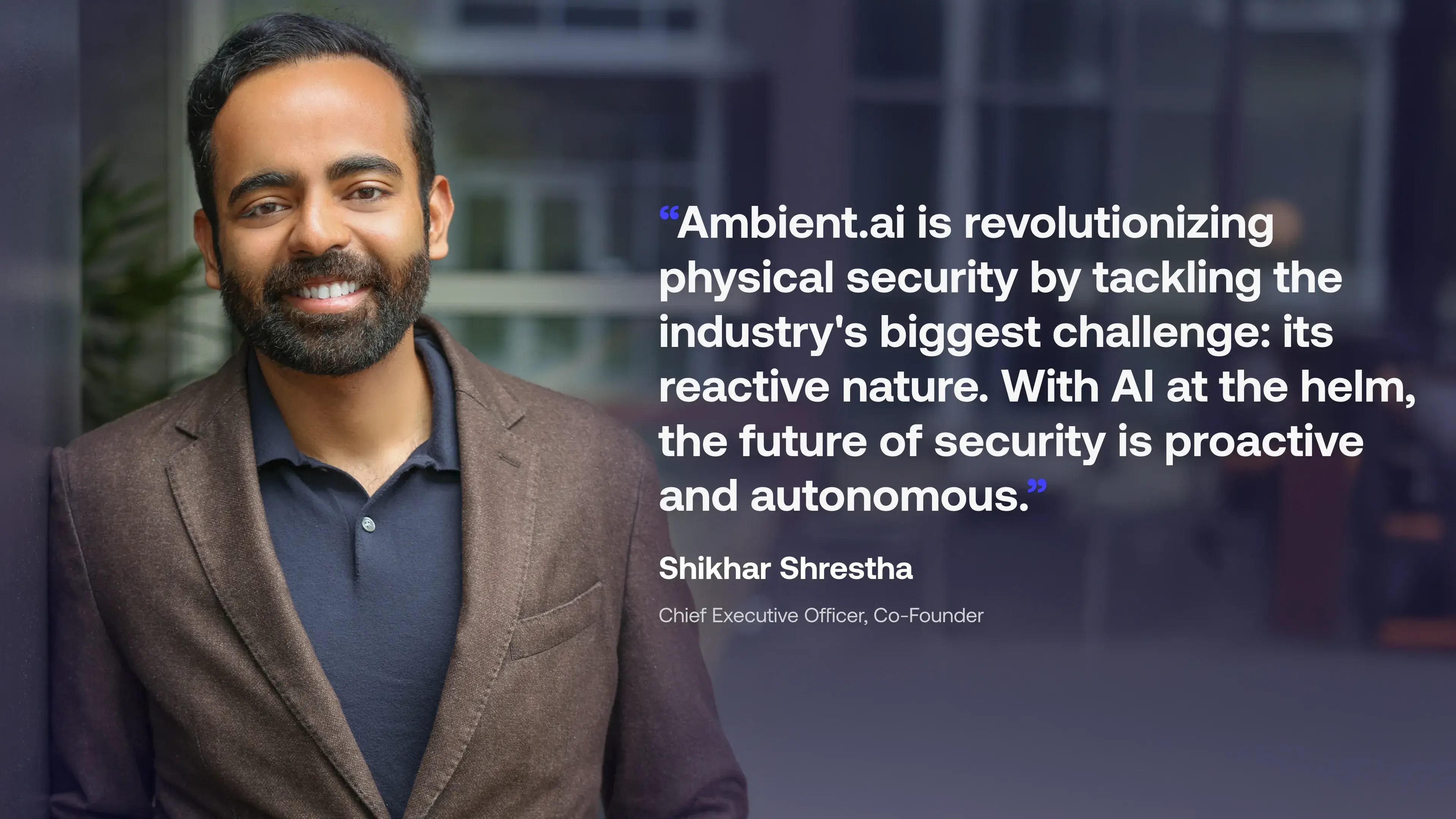 Portrait of Shikhar Shrestha smiling in a brown blazer and navy shirt, with a quote about Ambient.ai revolutionizing physical security using AI.