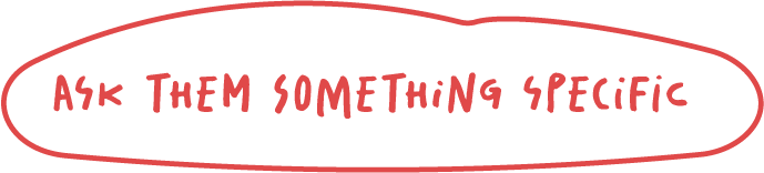 "ask them something specific" button, centered in red hand drawn circle