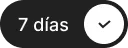 Dark rounded capsule button with text '7 días' and a white circle containing a checkmark.