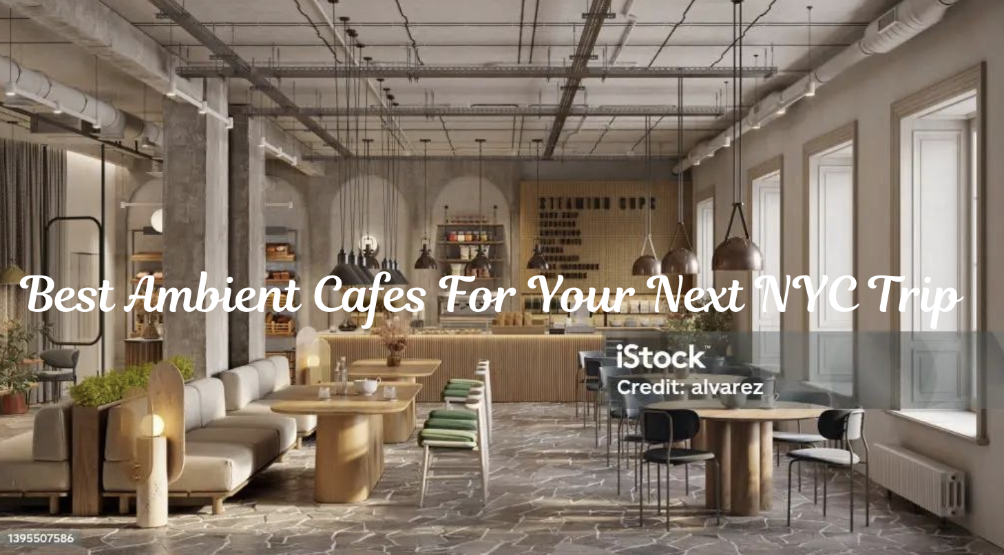 Ambient Cafes In NYC For Your Next Trip