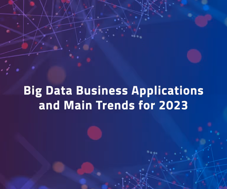 Big Data Business Applications and Main Trends for 2023