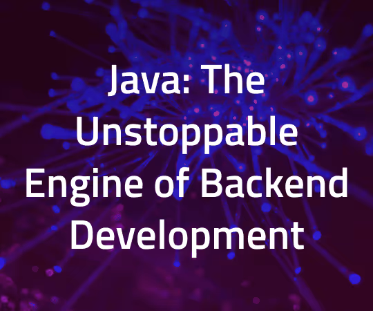 Java: The Unstoppable Engine of Backend Development