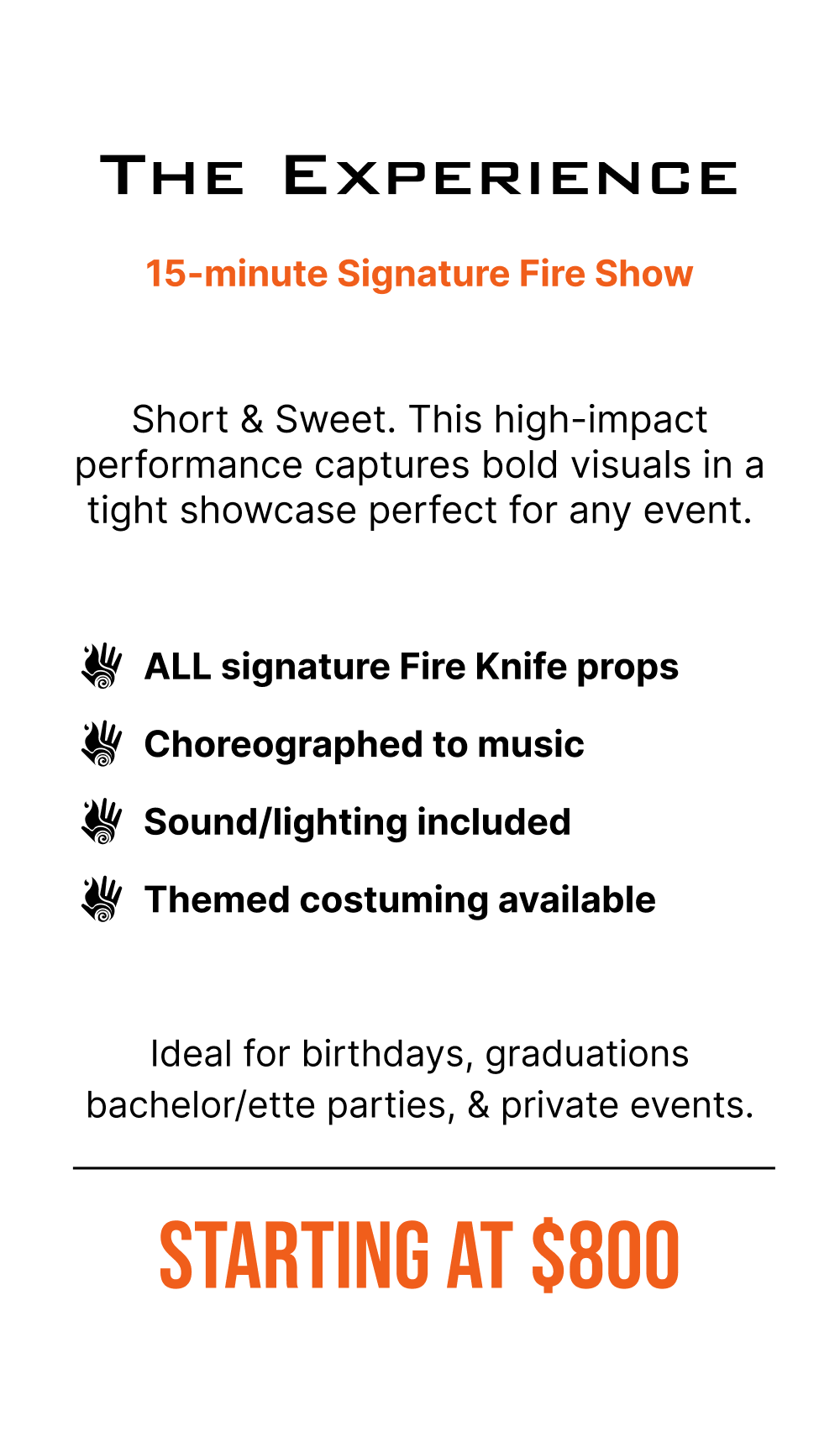 "The Experience" Package for fire dancing with Luke Embers. Short, sweet, and unforgettable. This high-impact performance captures the essence of Luke Embers in a tight showcase perfect for any event looking for a bold visual punch. 15-minutes.