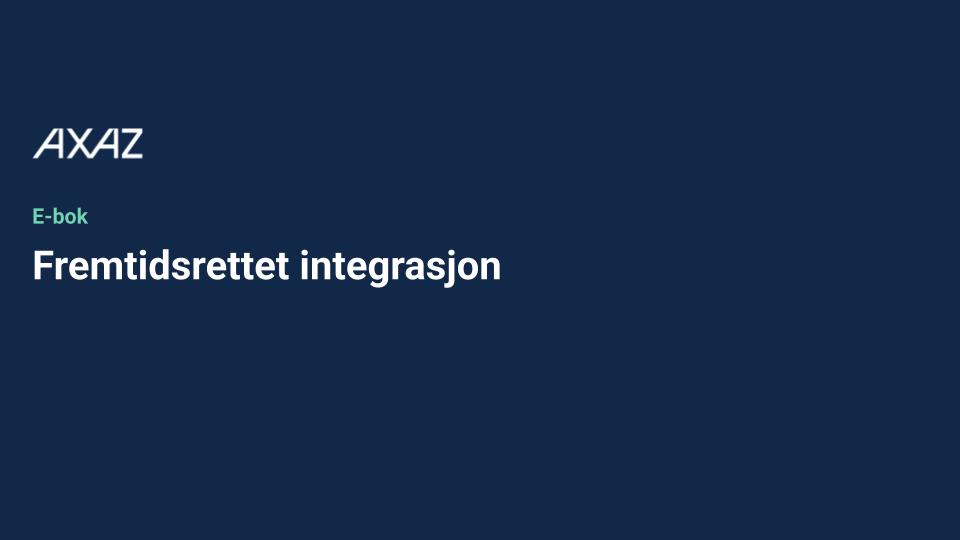 Forside for e-bok fra AXAZ med teksten Fremtidsrettet integrasjon på mørk blå bakgrunn.