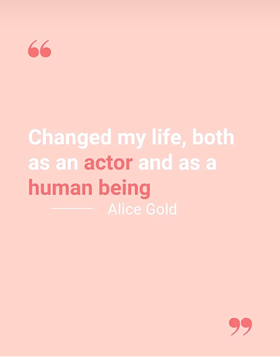 Quote on pale pink background: 'Changed my life, both as an actor and as a human being' by Alice Gold, with quotation marks in darker pink.