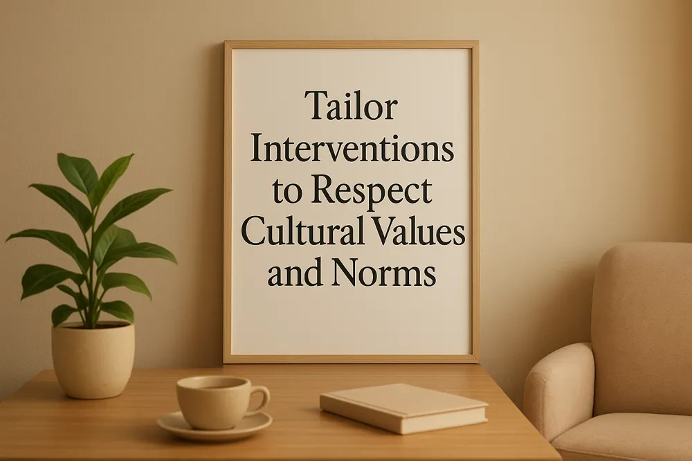 Tailor Interventions to Respect Cultural Values and Norms