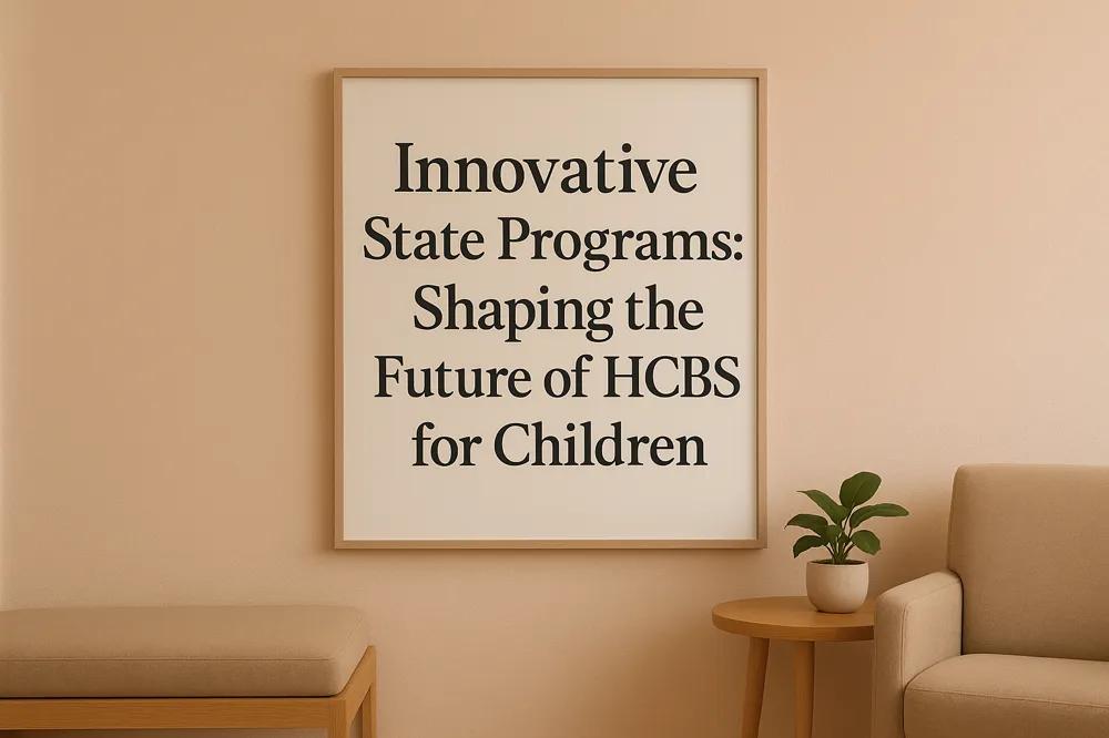 Innovative State Programs: Shaping the Future of HCBS for Children