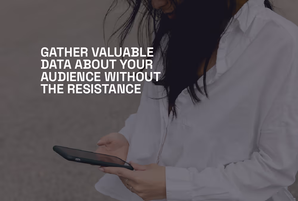 Collect audience data easily without resistance