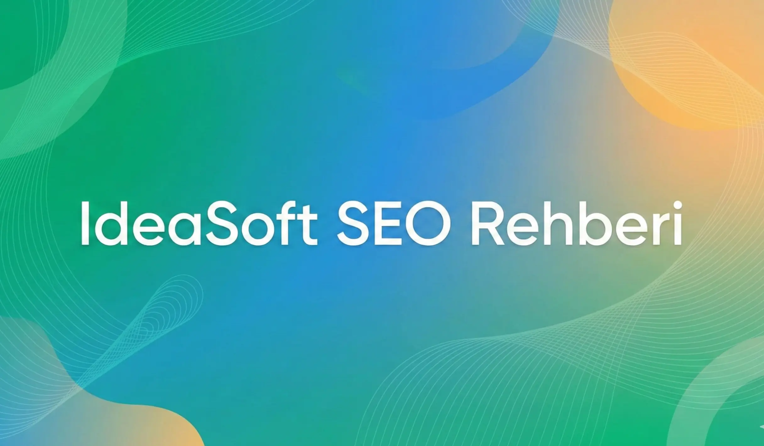 ideasoft SEO Nasıl Yapılır? İdeasoft SEO Ayarları 2026