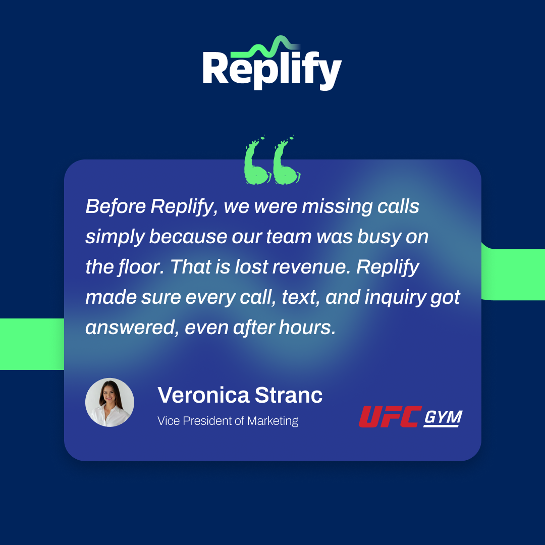UFC AI customer service with replify quuote: Before Replify, we were missing calls simply because our team was busy on the floor. That is lost revenue. Replify made sure every call, text, and inquiry got answered, even after hours.