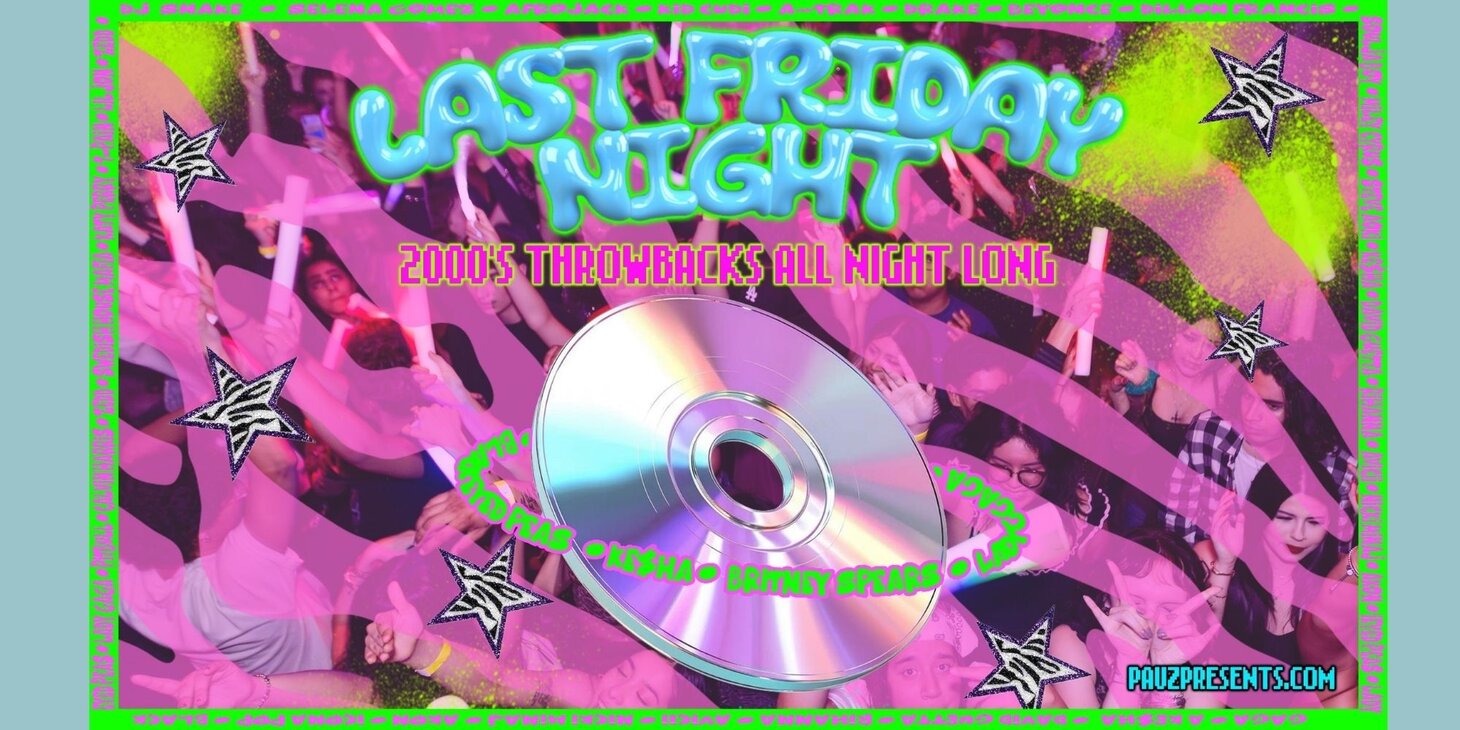 LAST FRIDAY NIGHT (Y2K-2010’s Throwbacks All Night Long!)