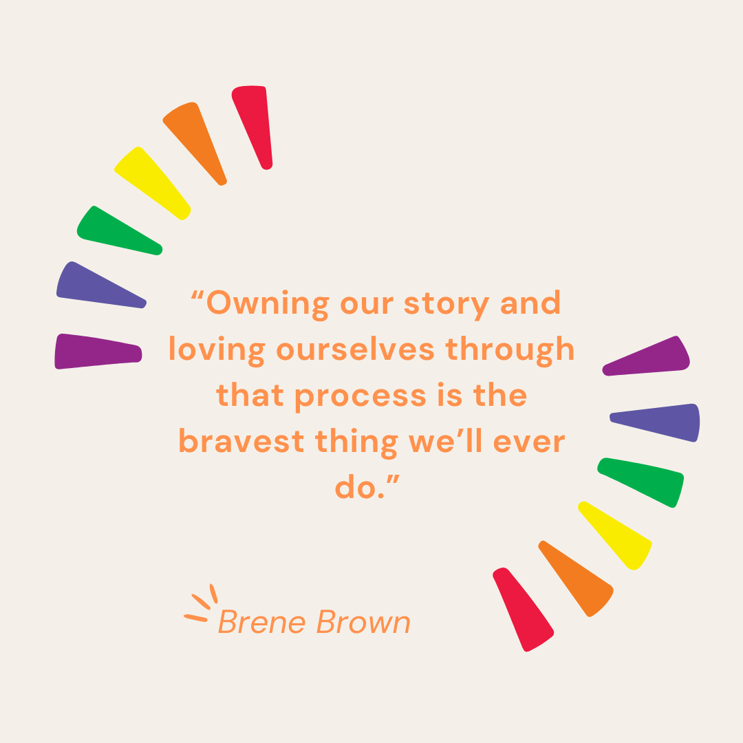 âOwning our story and loving ourselves through that process is the bravest thing weâll ever do.â - Brene Brown